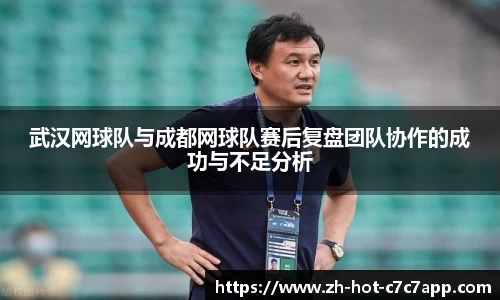 武汉网球队与成都网球队赛后复盘团队协作的成功与不足分析