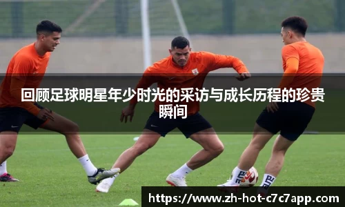回顾足球明星年少时光的采访与成长历程的珍贵瞬间